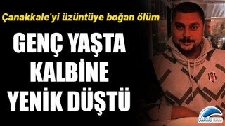 Çanakkale'yi üzüntüye boğan ölüm: Genç yaşta kalbine yenik düştü