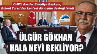 CHP'li Avcılar Belediye Başkanı, Bülent Turan'dan kentsel dönüşüm desteği istedi: Ülgür Gökhan hala neyi bekliyor?