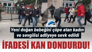 İfadesi kan dondurdu: Yeni doğan bebeğini çöpe atan kadın ve sevgilisi adliyeye sevk edildi!