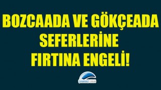 Bozcaada ve Gökçeada seferlerine fırtına engeli!