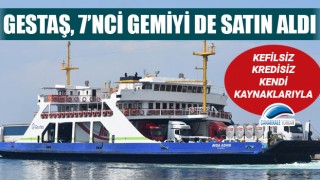 GESTAŞ, kendi öz kaynaklarıyla 7’nci gemiyi de satın aldı