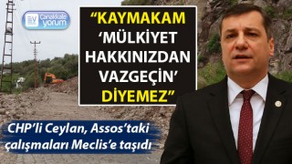 CHP’li Ceylan Assos’taki çalışmaları Meclis’e taşıdı: “Kaymakam ‘mülkiyet hakkınızdan vazgeçin’ diyemez”