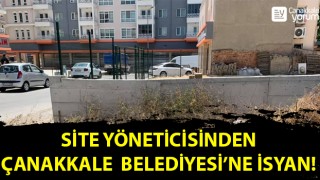 Site yöneticisinden, Çanakkale Belediyesi’ne isyan!