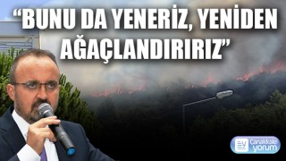 Bülent Turan: “Bunu da yeneriz, yeniden ağaçlandırırız”