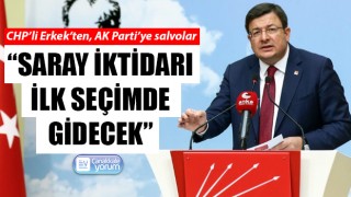 CHP’li Erkek’ten AK Parti’ye salvolar: “Saray iktidarı ilk seçimde gidecek”