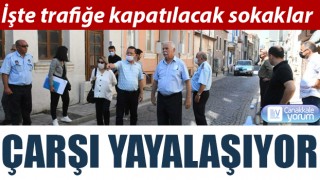 Çarşı yayalaşıyor: İşte trafiğe kapatılacak sokaklar