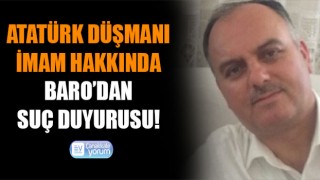 Atatürk düşmanı imama, Baro’dan suç duyurusu!