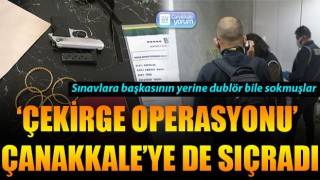 ‘Çekirge Operasyonu' Çanakkale’ye de sıçradı: Sınavlara başkasının yerine dublör bile sokmuşlar!