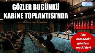 Gözler bugünkü Kabine Toplantısı’nda: İşte masadaki gündem maddeleri