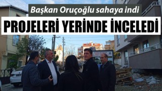 Başkan Oruçoğlu sahaya indi: Projeleri yerinde inceledi