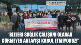 “Bizleri sağlık çalışanı olarak görmeyen anlayışı kabul etmiyoruz!”