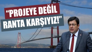 CHP’li Erkek’ten 1915 Çanakkale Köprüsü açıklaması: “Projeye değil, ranta karşıyız!”