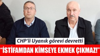 CHP’li Uyanık görevi devretti: “İstifamdan kimseye ekmek çıkmaz!”