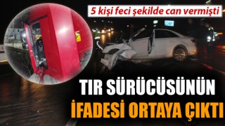 5 kişi feci şekilde can vermişti: Tır sürücüsünün ifadesi ortaya çıktı