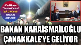 Bakan Karaismailoğlu, Çanakkale’ye geliyor: Küçükkuyu Tünelleri’ndeki ‘Işık Göründü’ törenine katılacak