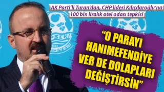 Bülent Turan’dan, Kemal Kılıçdaroğlu’na 100 bin liralık otel odası tepkisi: “O parayı hanımefendiye ver de dolapları değiştirsin”