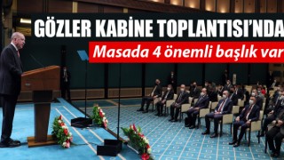 Gözler Kabine Toplantısı’nda: Masada 4 önemli başlık var