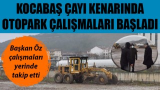 Kocabaş Çayı kenarında otopark çalışmaları başladı