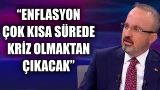 Bülent Turan: “Enflasyon çok kısa sürede kriz olmaktan çıkacak”