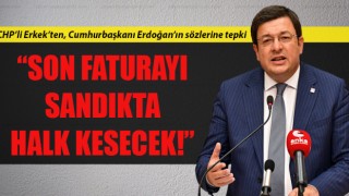 CHP’li Erkek’ten, Cumhurbaşkanı Erdoğan’ın sözlerine tepki: “Son faturayı sandıkta halk kesecek!”