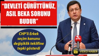 CHP’li Erkek: “Devleti çürüttünüz, asıl beka sorunu budur”