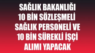 Sağlık Bakanlığı 10 bin sözleşmeli sağlık personeli ve 10 bin sürekli işçi alımı yapacak