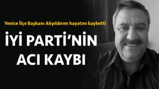 İYİ Parti’nin acı kaybı: Yenice İlçe Başkanı Akyıldırım hayatını kaybetti