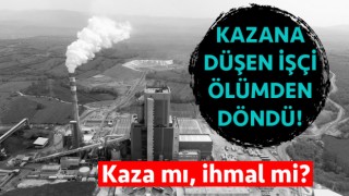 ODAŞ’ta kazana düşen işçi ölümden döndü!