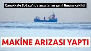 Çanakkale Boğazı’nda arıza yapan gemi karanlık limana çekildi