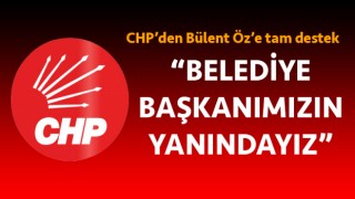 CHP’den Bülent Öz’e tam destek: “Belediye başkanımızın yanındayız”