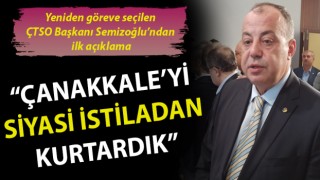 ÇTSO Başkanı Selçuk Semizoğlu: “Çanakkale’yi siyasi istiladan kurtardık”