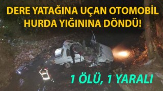 Yenice’de otomobil dere yatağına uçtu: 1 ölü, 1 yaralı