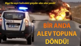 Biga'da seyir halindeki greyder alev alev yandı!