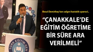 Resul Demirbaş’tan salgın hastalık uyarısı: “Çanakkale’de eğitim öğretime bir süre ara verilmeli”