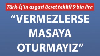 Türk-İş’in asgari ücret teklifi 9 bin lira: “Vermezlerse masaya oturmayız”