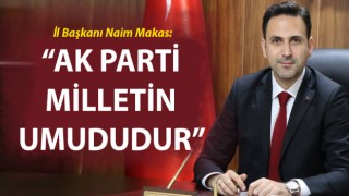 Başkan Makas: “AK Parti, milletin umududur”