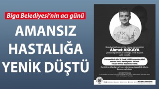 Biga Belediyesi’nin acı günü: Amansız hastalığa yenik düştü