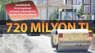 Çanakkale’nin yollarına bu yıl 720 milyon lira harcanacak