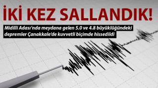 Midilli’deki depremler Çanakkale'yi de salladı!