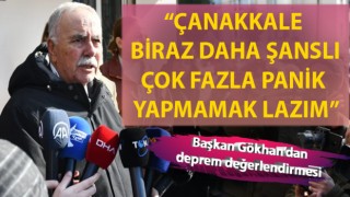 Başkan Gökhan’dan deprem değerlendirmesi: “Çanakkale biraz daha şanslı, çok fazla panik yapmamak lazım”