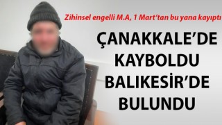 Çanakkale'de kayboldu, Balıkesir’de bulundu!