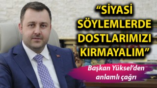 Başkan Yüksel’den seçim sonrası anlamlı çağrı: “Siyasi söylemlerde dostlarımızı kırmayalım”