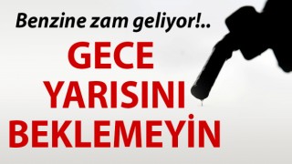 Benzine bu gece zam geliyor!