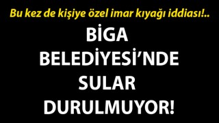 Biga Belediyesi’nde sular durulmuyor: Bu kez de kişiye özel imar kıyağı iddiası!