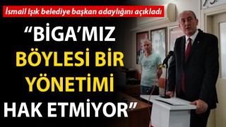 İsmail Işık adaylığını açıkladı: “Biga’mız böylesi bir yönetimi hak etmiyor!”