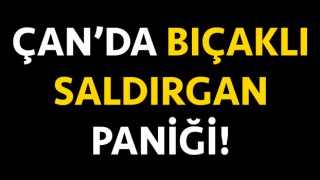 Çan’da bıçaklı saldırgan paniği!