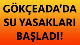 Gökçeada’da su yasakları başladı!