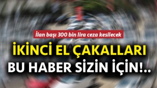 İkinci el araçlar, sıfırından pahalı satılamayacak: Kurala uymayanlara büyük ceza kesilecek!