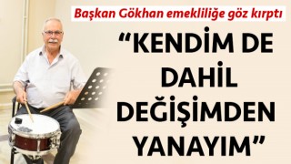 Ülgür Gökhan: “Kendim de dahil değişimden yanayım”