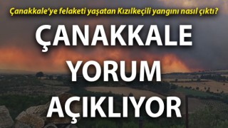 Çanakkale’ye felaketi yaşatan Kızılkeçili yangını nasıl çıktı? Çanakkale Yorum açıklıyor!